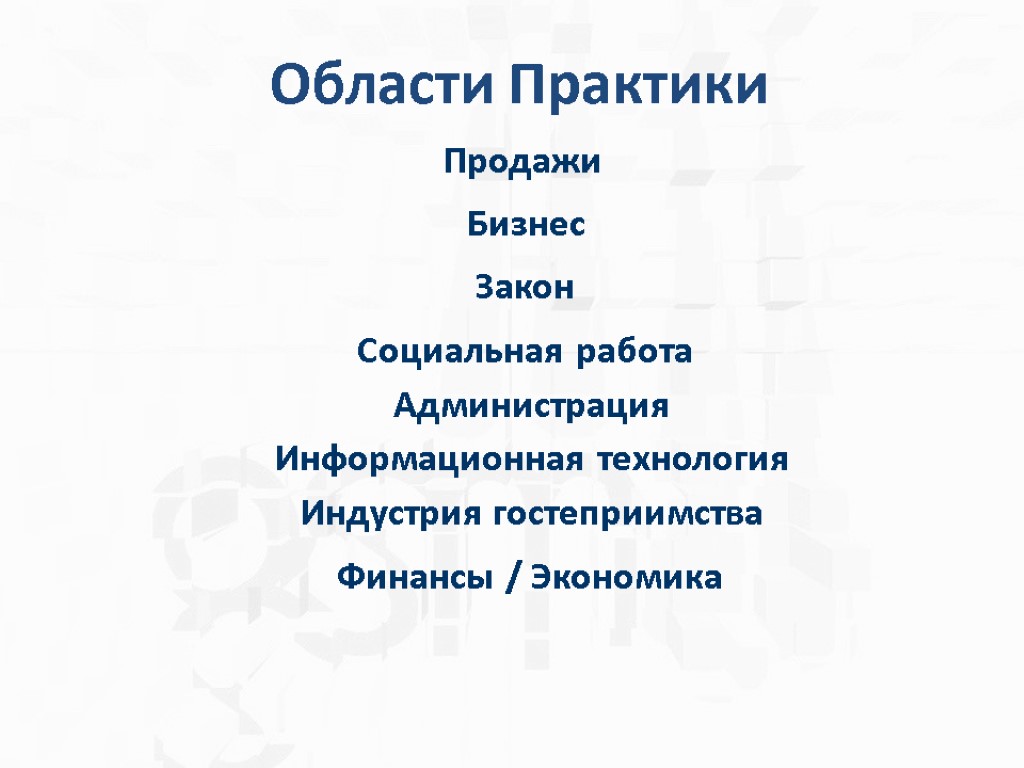 Области Практики Продажи Бизнес Закон Социальная работа Администрация Информационная технология Индустрия гостеприимства Финансы /